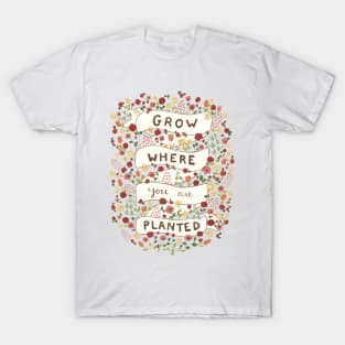 Grow where you are planted T-Shirt